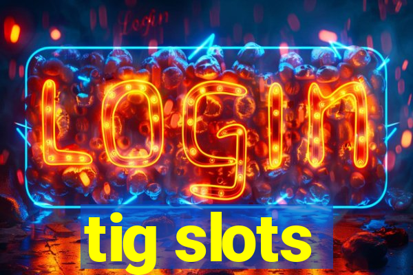 tig slots